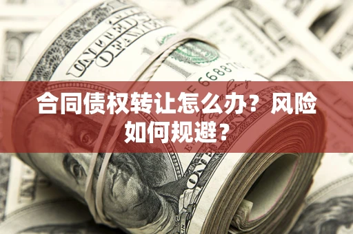 北京合同债权转让怎么办？风险如何规避？