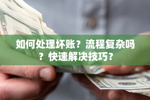 北京如何处理坏账？流程复杂吗？快速解决技巧？