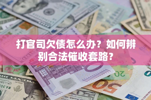 北京打官司欠债怎么办？如何辨别合法催收套路？