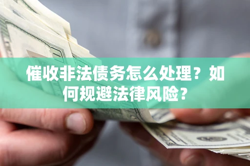 北京催收非法债务怎么处理？如何规避法律风险？