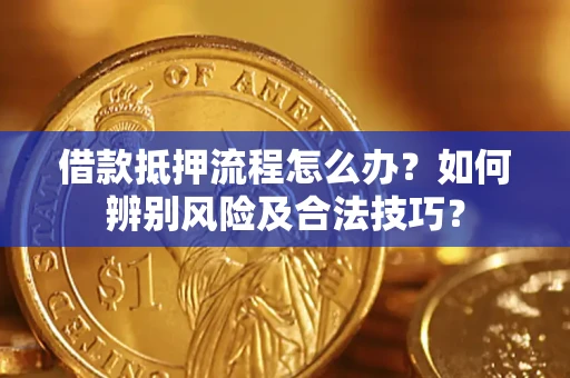 北京借款抵押流程怎么办？如何辨别风险及合法技巧？