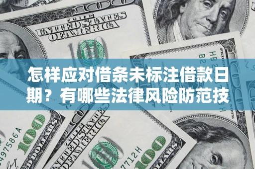 北京怎样应对借条未标注借款日期？有哪些法律风险防范技巧？