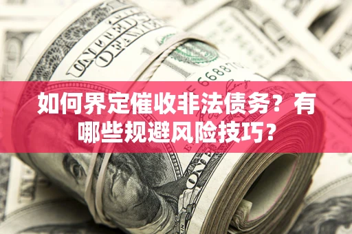 北京如何界定催收非法债务？有哪些规避风险技巧？