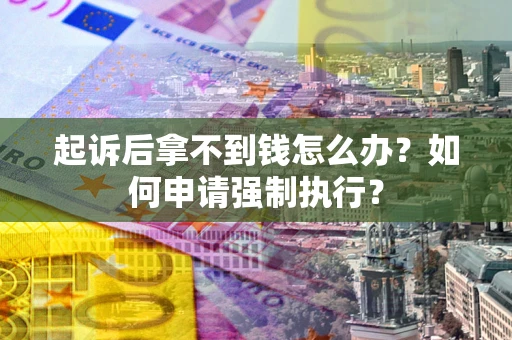 北京起诉后拿不到钱怎么办？如何申请强制执行？