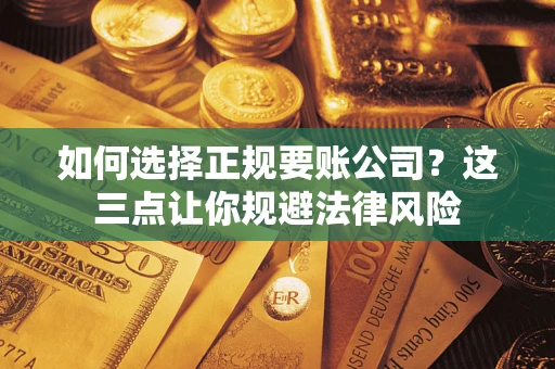 北京如何选择正规要账公司？这三点让你规避法律风险