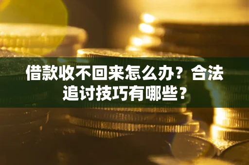 北京借款收不回来怎么办？合法追讨技巧有哪些？