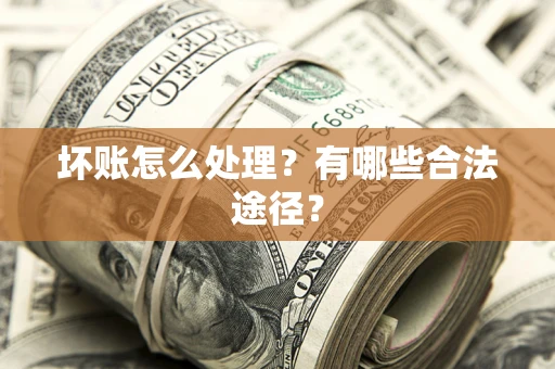 北京坏账怎么处理？有哪些合法途径？