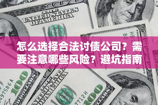 北京怎么选择合法讨债公司？需要注意哪些风险？避坑指南来了！
