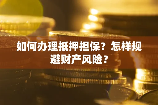 北京如何办理抵押担保？怎样规避财产风险？