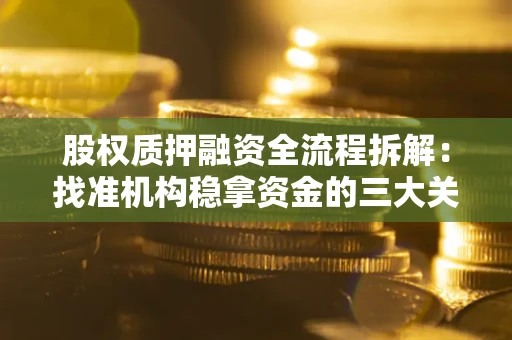 北京股权质押融资全流程拆解：找准机构稳拿资金的三大关键