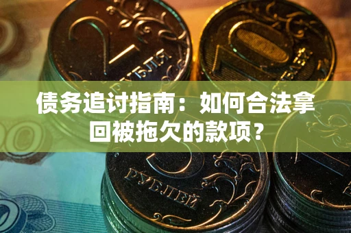 北京债务追讨指南：如何合法拿回被拖欠的款项？