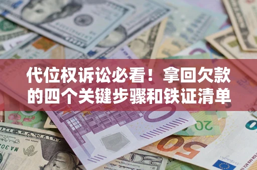 北京代位权诉讼必看!拿回欠款的四个关键步骤和铁证清单 北京代位权诉讼必看!拿回欠款的四个关键步骤和铁证清单