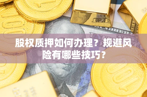 北京股权质押如何办理？规避风险有哪些技巧？