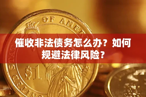 北京催收非法债务怎么办？如何规避法律风险？