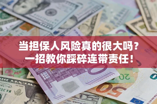 北京当担保人风险真的很大吗？一招教你踩碎连带责任！