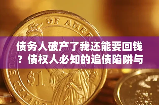 北京债务人破产了我还能要回钱？债权人必知的追债陷阱与破局之道