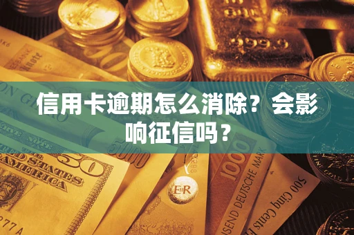 北京信用卡逾期怎么消除？会影响征信吗？