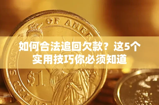 北京如何合法追回欠款？这5个实用技巧你必须知道