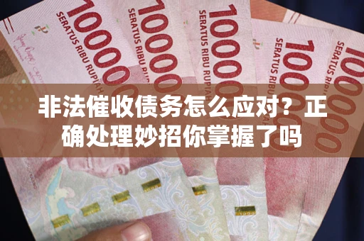 北京非法催收债务怎么应对？正确处理妙招你掌握了吗