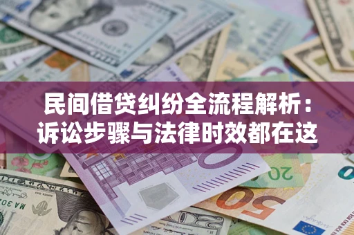 北京民间借贷纠纷全流程解析：诉讼步骤与法律时效都在这儿了