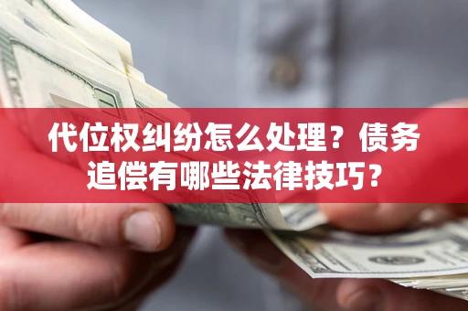 北京代位权纠纷怎么处理？债务追偿有哪些法律技巧？