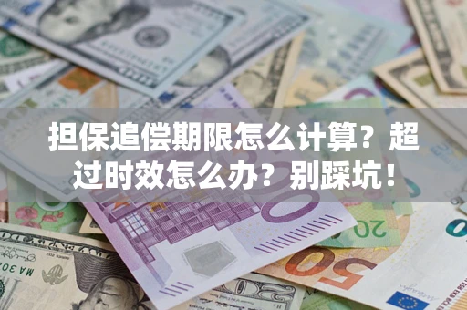 北京担保追偿期限怎么计算？超过时效怎么办？别踩坑！