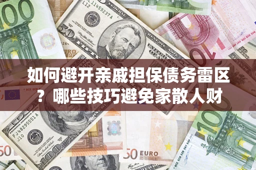 北京如何避开亲戚担保债务雷区？哪些技巧避免家散人财