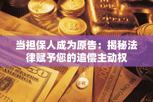 北京当担保人成为原告：揭秘法律赋予您的追偿主动权