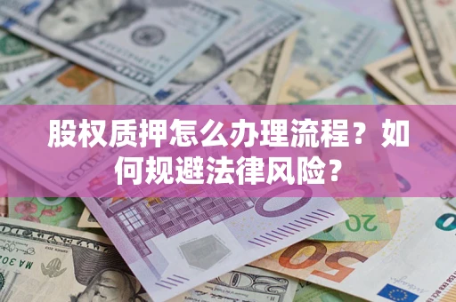北京股权质押怎么办理流程？如何规避法律风险？