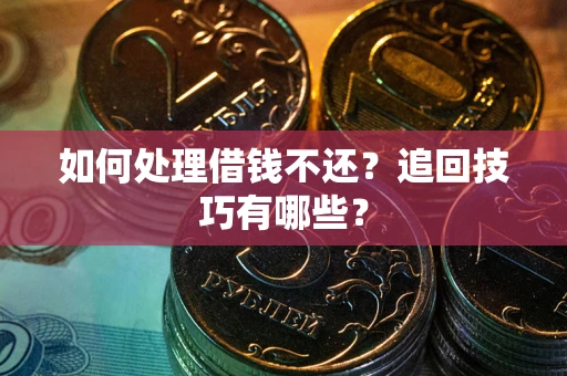 北京如何处理借钱不还？追回技巧有哪些？
