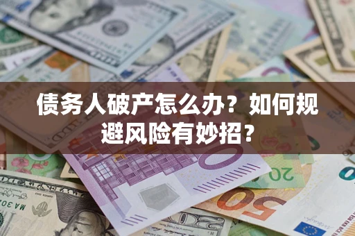 北京债务人破产怎么办？如何规避风险有妙招？