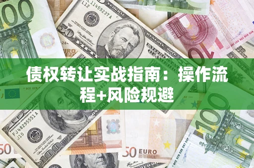 北京债权转让实战指南：操作流程+风险规避