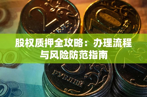 北京股权质押全攻略：办理流程与风险防范指南