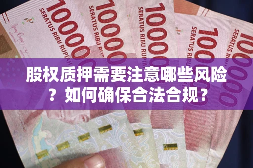北京股权质押需要注意哪些风险？如何确保合法合规？