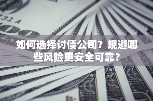北京如何选择讨债公司？规避哪些风险更安全可靠？