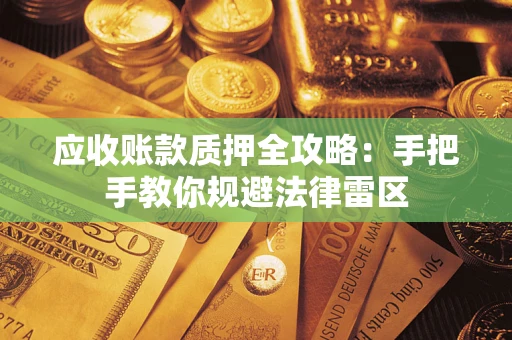 北京应收账款质押全攻略：手把手教你规避法律雷区