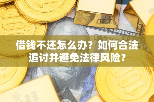 北京借钱不还怎么办？如何合法追讨并避免法律风险？