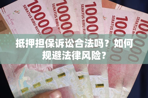 北京抵押担保诉讼合法吗？如何规避法律风险？