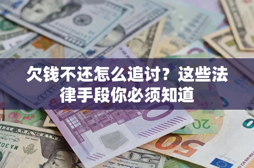 北京欠钱不还怎么追讨？这些法律手段你必须知道