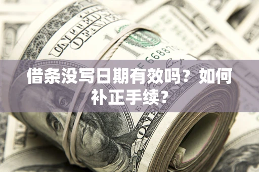 北京借条没写日期有效吗？如何补正手续？