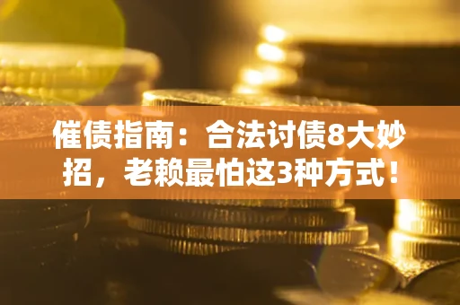 北京催债指南：合法讨债8大妙招，老赖最怕这3种方式！