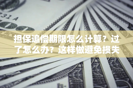 北京担保追偿期限怎么计算？过了怎么办？这样做避免损失！