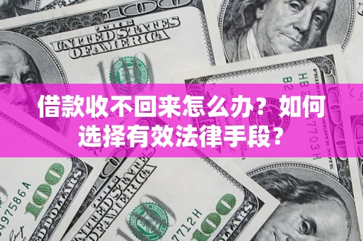 北京借款收不回来怎么办？如何选择有效法律手段？