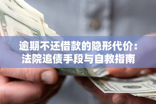 北京逾期不还借款的隐形代价：法院追债手段与自救指南