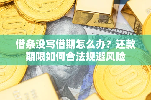 北京借条没写借期怎么办？还款期限如何合法规避风险