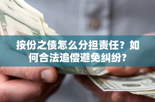 北京按份之债怎么分担责任？如何合法追偿避免纠纷？
